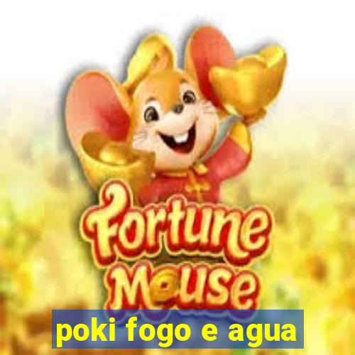 poki fogo e agua